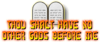 Thou Shalt Have No Other Gods Before Me!
